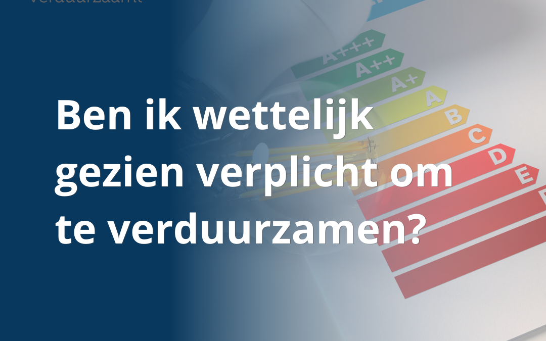 Beschermd: Ben ik wettelijk gezien verplicht om te verduurzamen?
